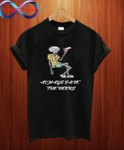 Always Save The Beers T shirt
