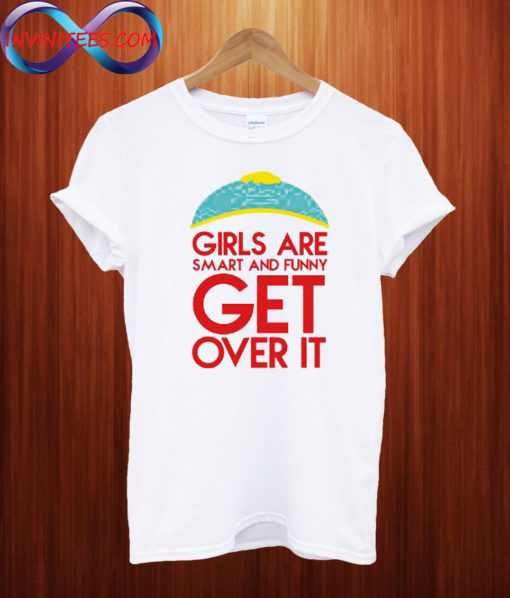 Girls are smart and funny get over it T shirt