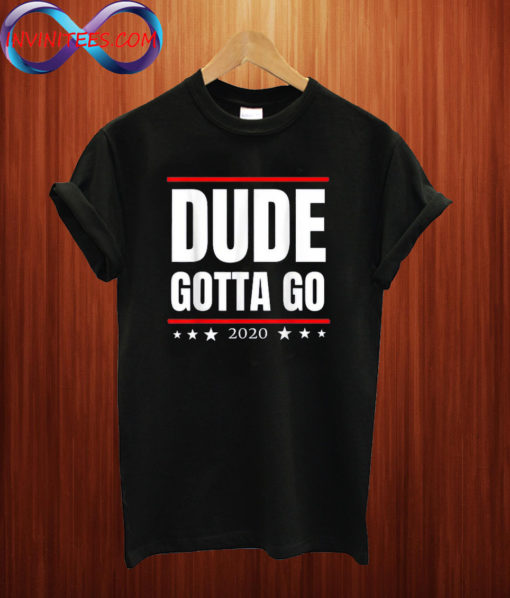 Dude Gotta Go T shirt