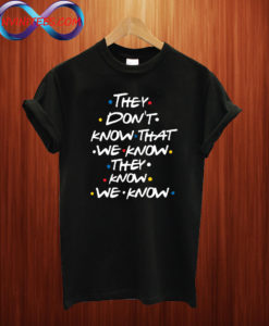 F.R.I.E.N.D.S They Don't Know T shirt