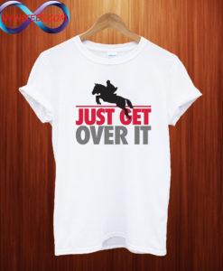 Just get over it riding T shirt