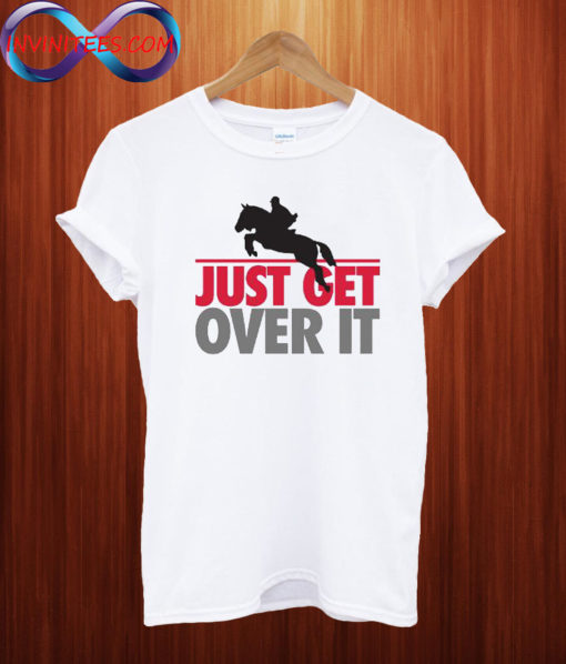Just get over it riding T shirt