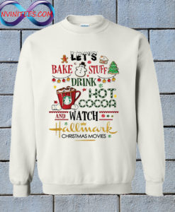 Let's Bake Stuff Drink Hot Cocoa And Watch Hallmark sweatshirt