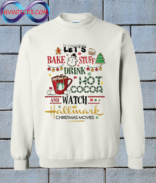 Let's Bake Stuff Drink Hot Cocoa And Watch Hallmark sweatshirt