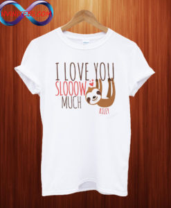 Love you slooow much sloth T shirt