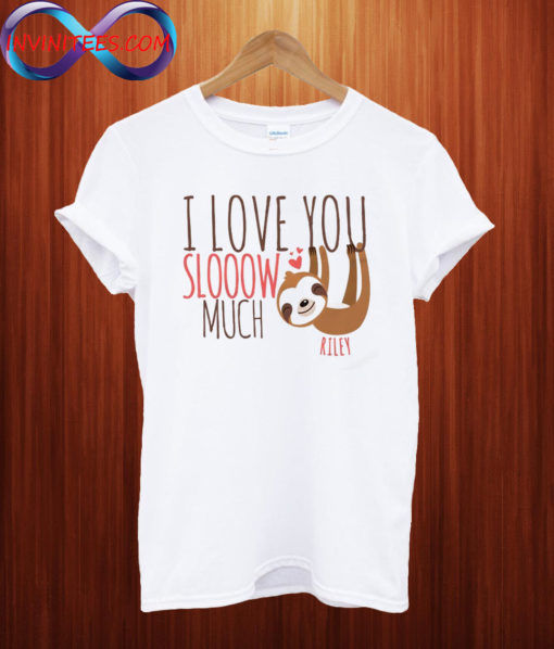 Love you slooow much sloth T shirt