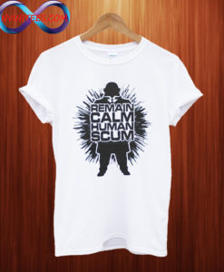 Remain Calm Human Scum T shirt