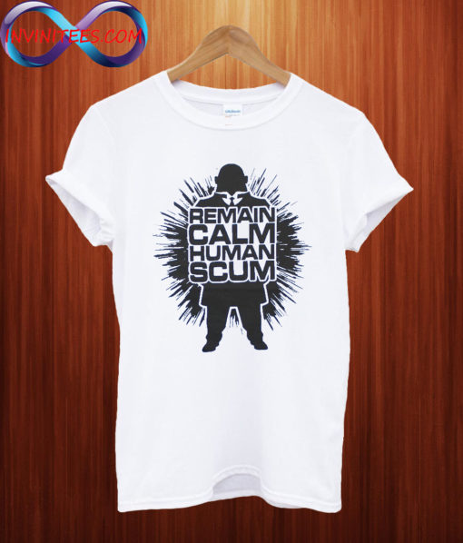 Remain Calm Human Scum T shirt