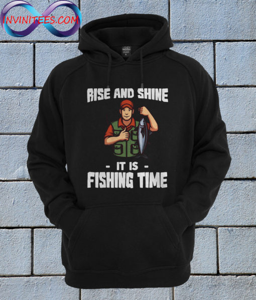 Rise And Shine It Is Fishing Time Hoodie