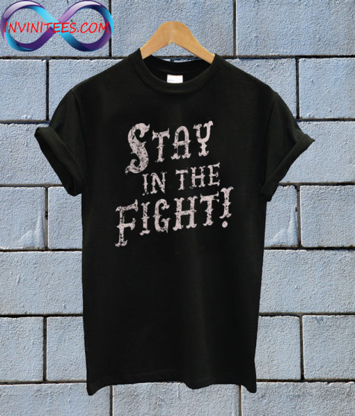 Stay In The Figh T shirt