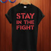 Stay In The Fight T shirt