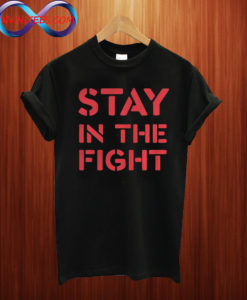 Stay In The Fight T shirt