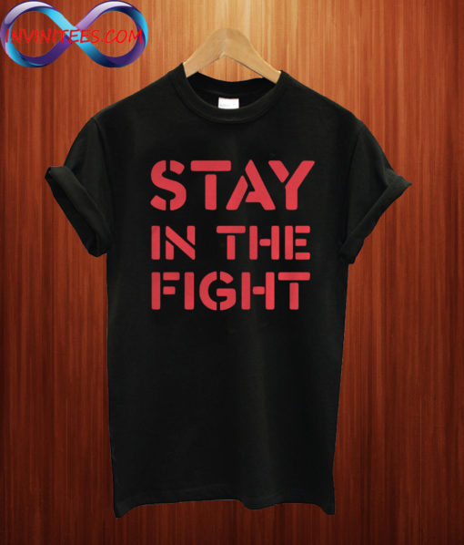 Stay In The Fight T shirt