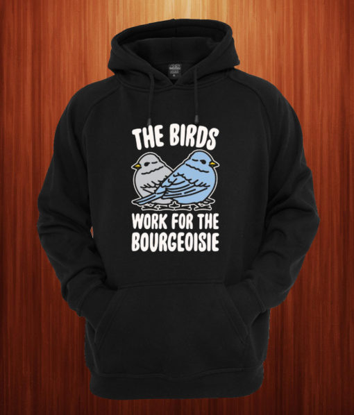 THE BIRDS WORK FOR THE BOURGEOISIE Hoodie