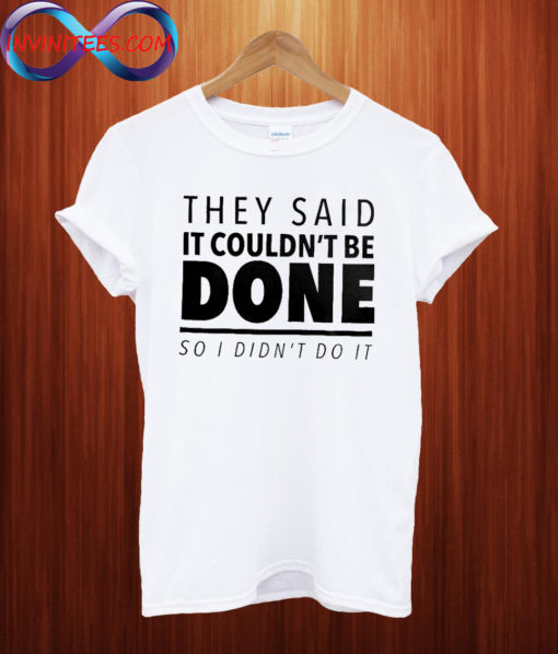 They said it couldn't be done T shirt