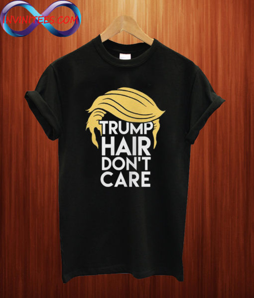 Trump Hair Don't Care Political T shirt