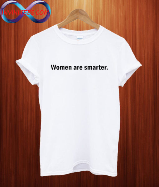 Women are smarter T shirt