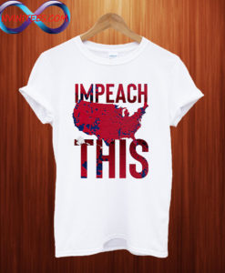 Impeach this T shirt