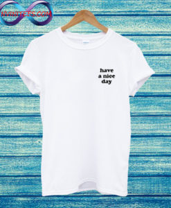 Have A Nice Day T Shirt