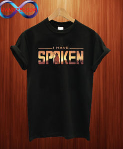 I Have Spoken T Shirt