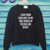 I have more than once in my time woken up feeling like death Sweatshirt