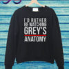 I'd Rather Be Watching Grey's Anatomy Hoodie Greys Anatomy Sweatshirt