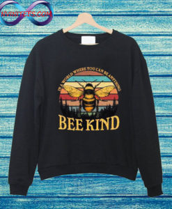 In A World Where You Can Be Anything Bee Kind Sweatshirt