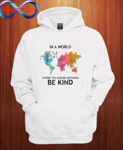 In A World Where You Can Buy Anything Be Kind Hoodie