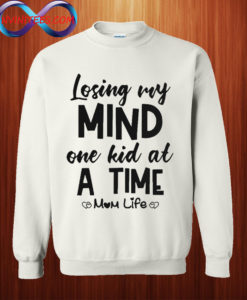 Losing my mind one kid at a time mom life Sweatshirt