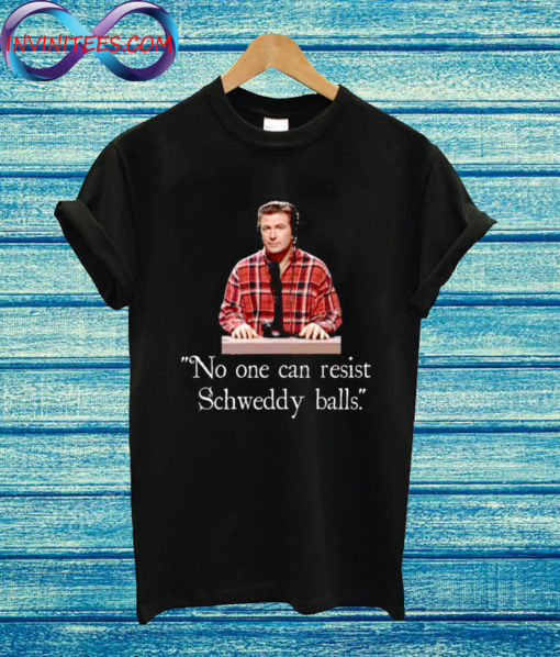 No One Can Resist My Schweddy Balls T Shirt