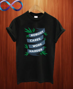 Nobody Cares, Work Harder Motivational Gym T shirt