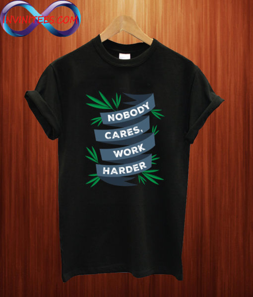 Nobody Cares, Work Harder Motivational Gym T shirt