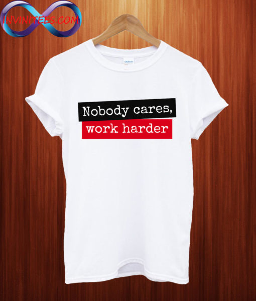 Nobody Cares Work Harder T shirt