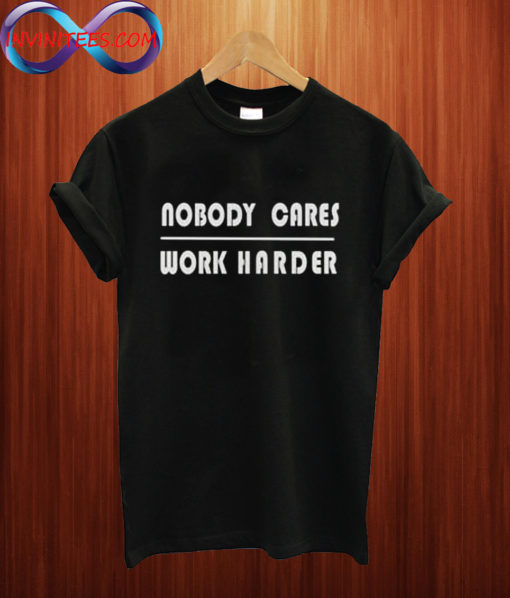 Nobody cares work harder T shirt