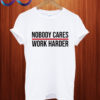 Nobody cares work harder T shirt