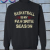 Basketball Is My Favorite Season s Sweatshirt