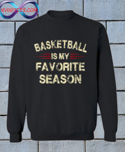 Basketball Is My Favorite Season s Sweatshirt