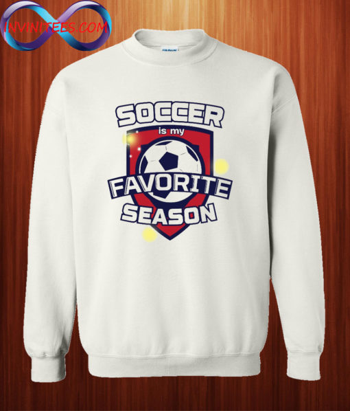 Soccer is my favorite season Sweatshirt