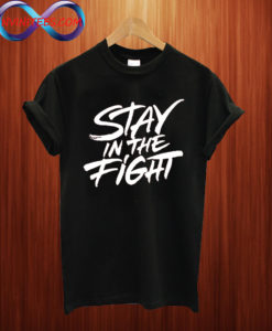 Stay In The Fight T shirt