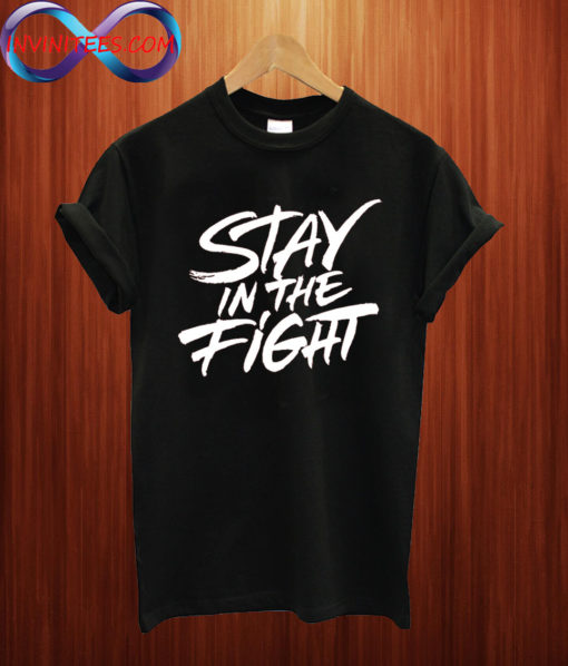 Stay In The Fight T shirt