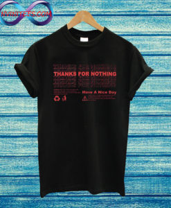 Thanks For Nothing Have A Nice day T Shirt