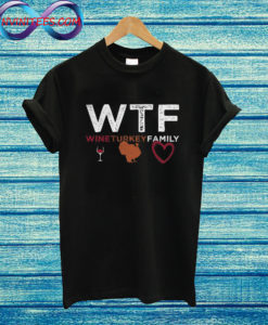 WTF Wine Turkey Family T Shirt