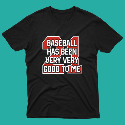 Baseball Has Been Very Very Good To Me T Shirt