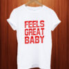 Feels great baby T Shirt