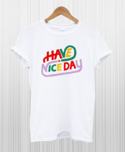 Have a Nice Day Humor T Shirt