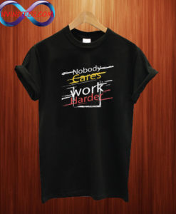 Nobody Cares Work Harder Workout T Shirt