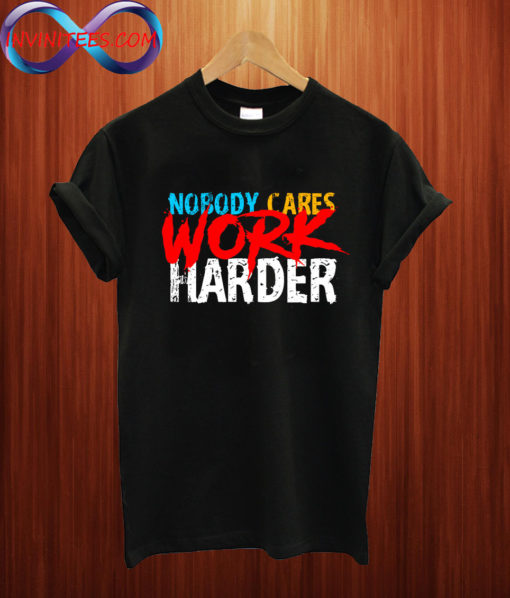 Nobody Cares Work Harder Gym T Shirt