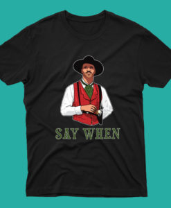 SAY WHEN - DOC HOLLIDAY T Shirt