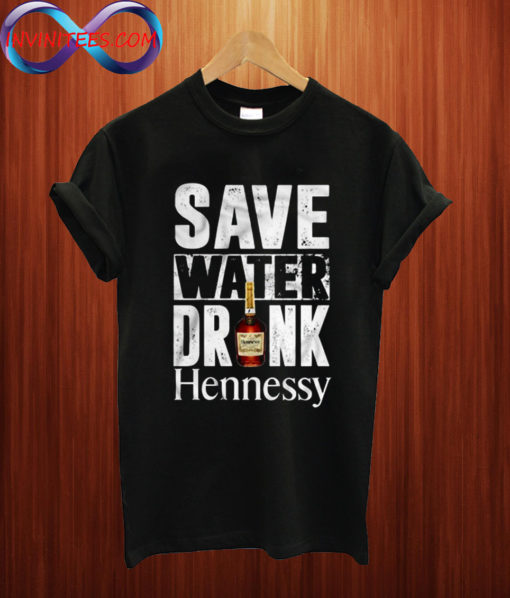 Save Water Drink Hennessy T Shirt