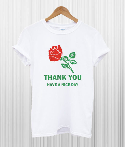 Thank You Have A Nice Day Rose T Shirt